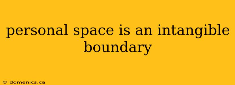 personal space is an intangible boundary