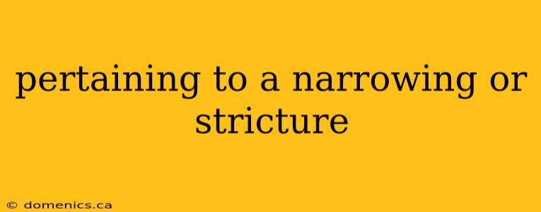 pertaining to a narrowing or stricture