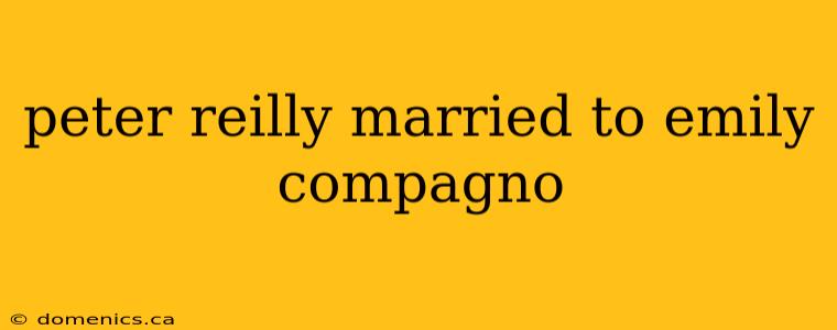 peter reilly married to emily compagno