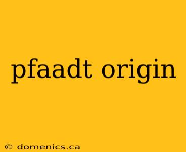 pfaadt origin