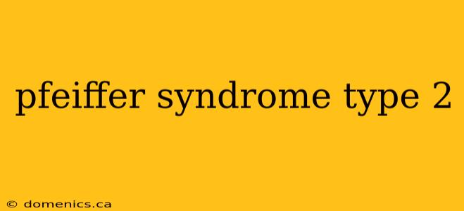 pfeiffer syndrome type 2