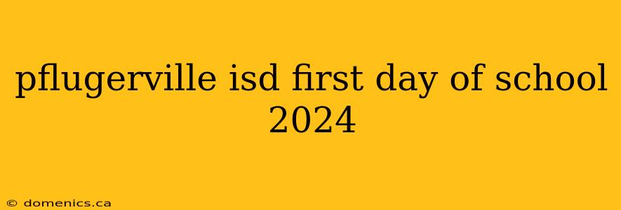 pflugerville isd first day of school 2024