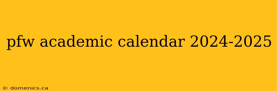 pfw academic calendar 2024-2025