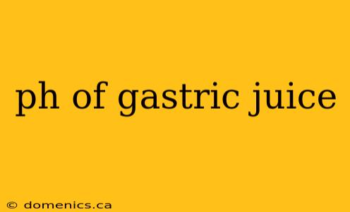 ph of gastric juice