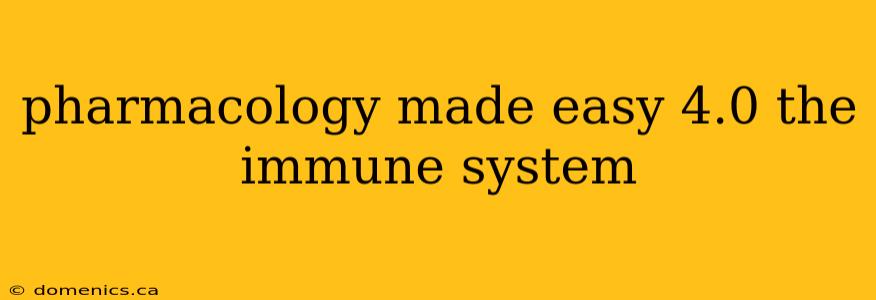 pharmacology made easy 4.0 the immune system