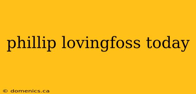 phillip lovingfoss today
