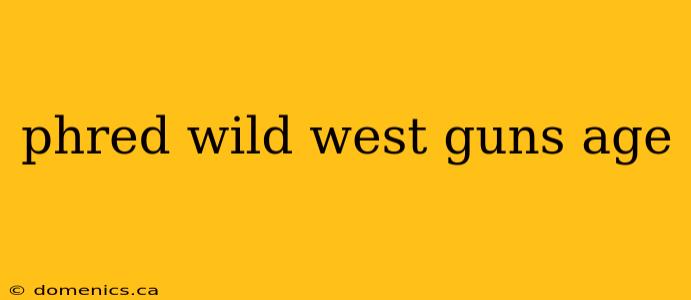 phred wild west guns age