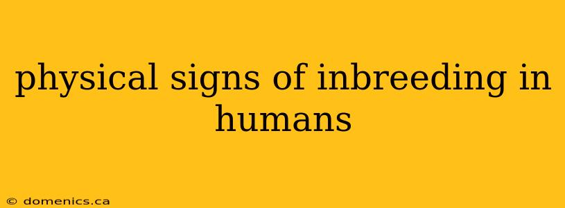 physical signs of inbreeding in humans