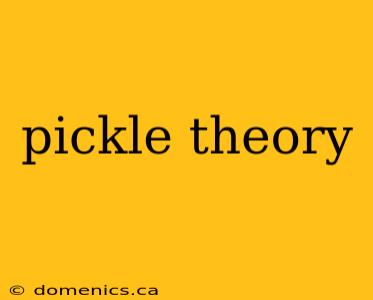 pickle theory