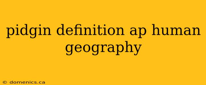 pidgin definition ap human geography