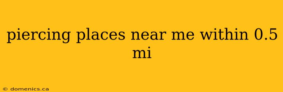 piercing places near me within 0.5 mi