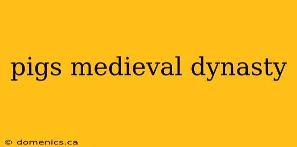 pigs medieval dynasty