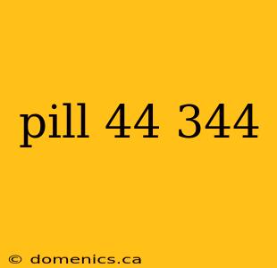 pill 44 344