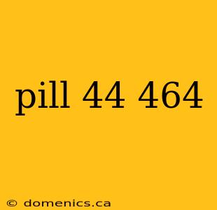 pill 44 464