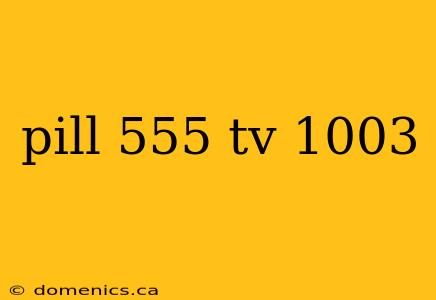 pill 555 tv 1003