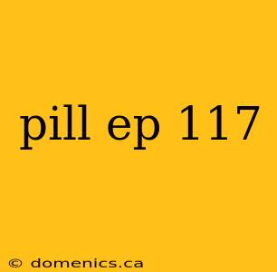 pill ep 117