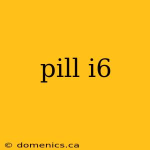 pill i6