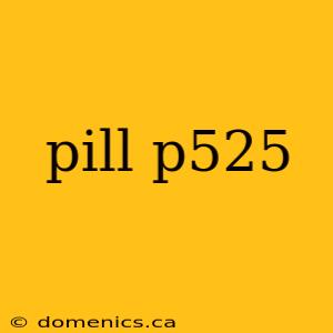 pill p525