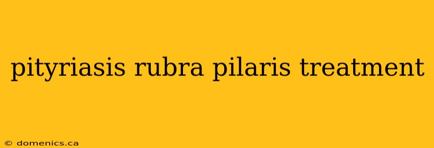 pityriasis rubra pilaris treatment