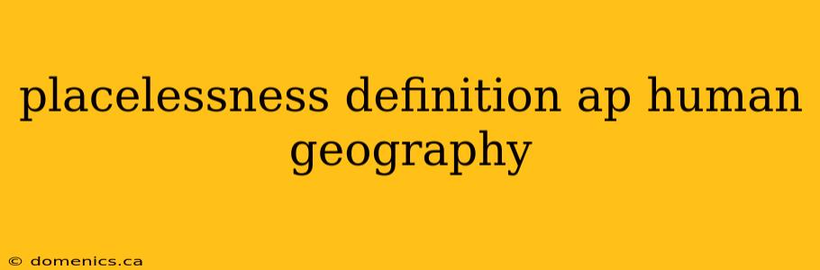 placelessness definition ap human geography