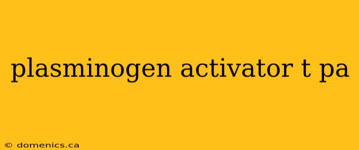 plasminogen activator t pa