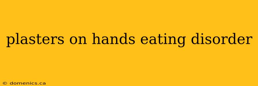 plasters on hands eating disorder