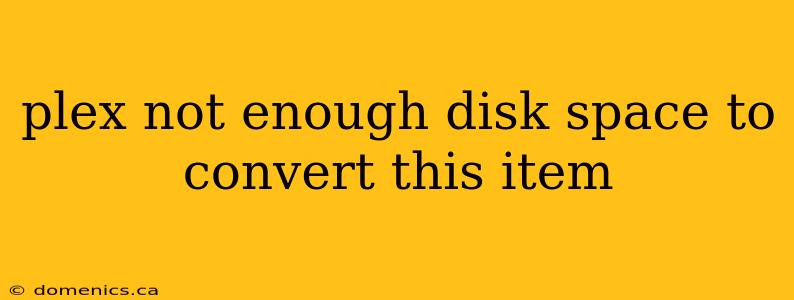 plex not enough disk space to convert this item