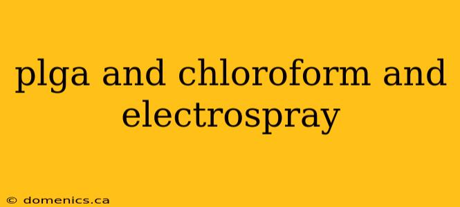 plga and chloroform and electrospray