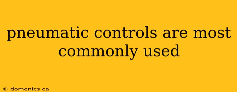 pneumatic controls are most commonly used