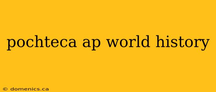 pochteca ap world history
