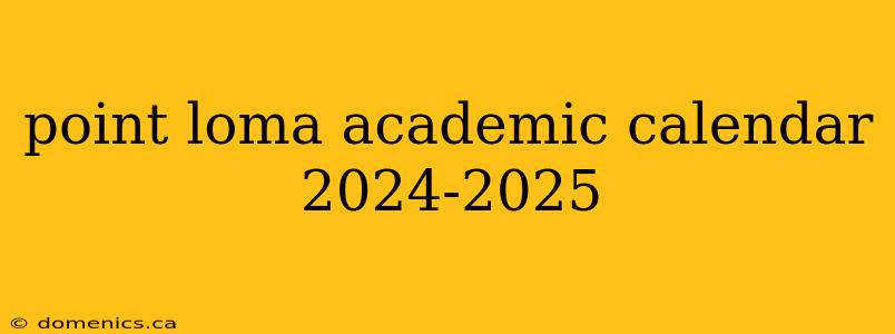point loma academic calendar 2024-2025