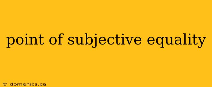 point of subjective equality