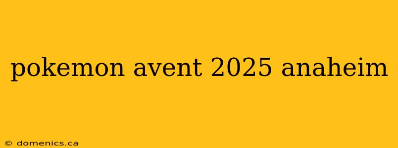 pokemon avent 2025 anaheim