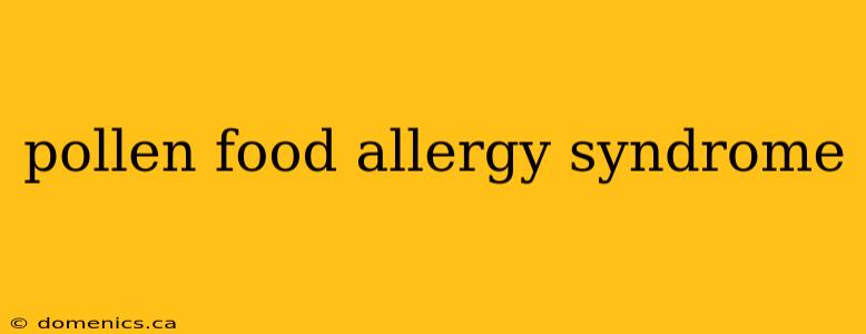 pollen food allergy syndrome