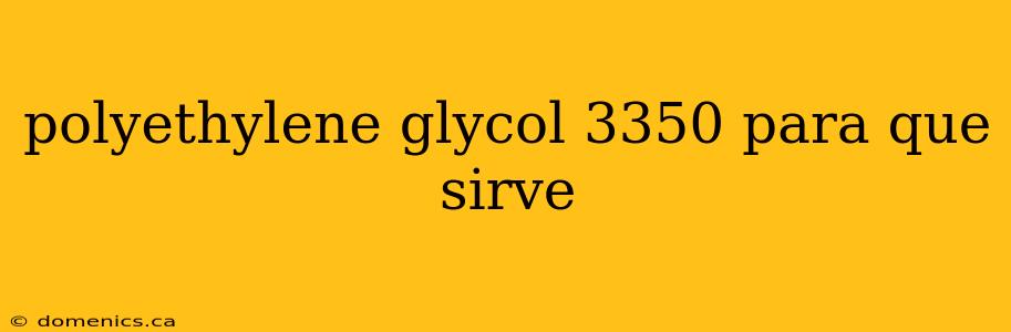 polyethylene glycol 3350 para que sirve