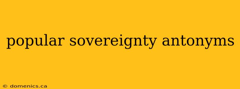 popular sovereignty antonyms