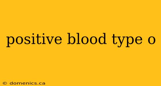 positive blood type o