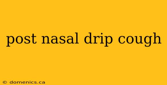 post nasal drip cough