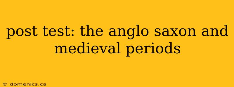 post test: the anglo saxon and medieval periods