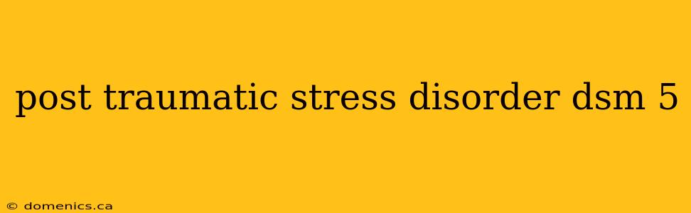 post traumatic stress disorder dsm 5