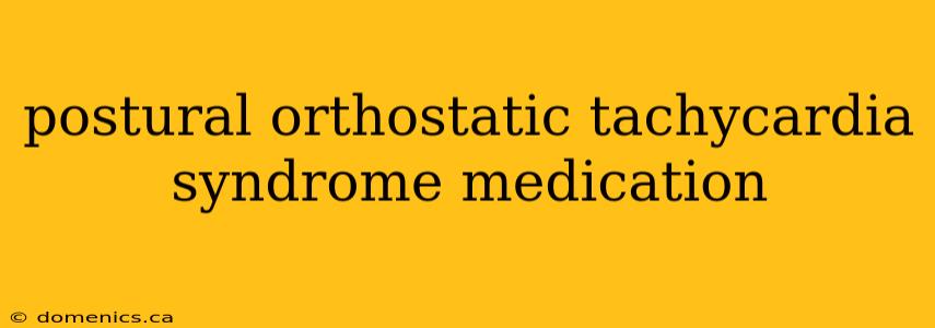 postural orthostatic tachycardia syndrome medication