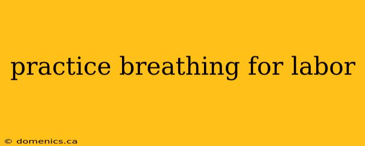 practice breathing for labor