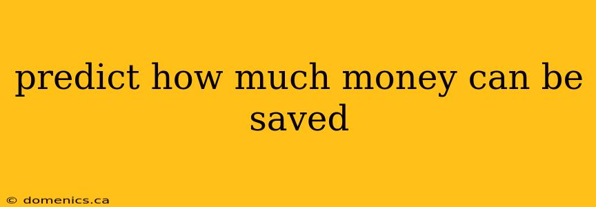 predict how much money can be saved