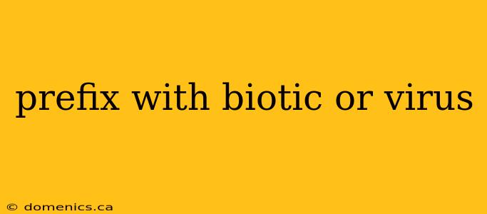 prefix with biotic or virus