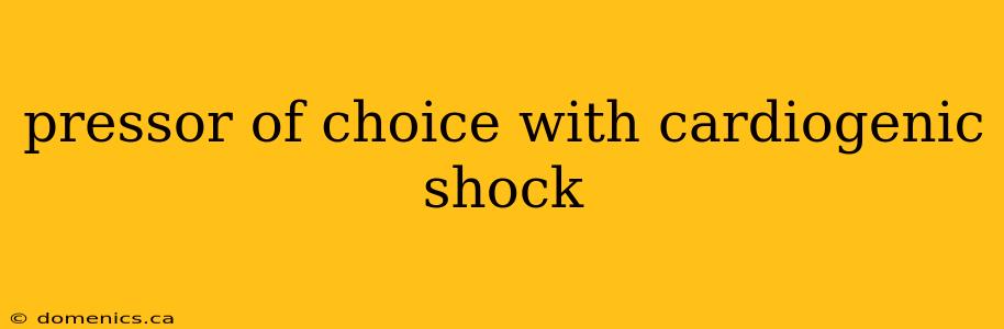 pressor of choice with cardiogenic shock