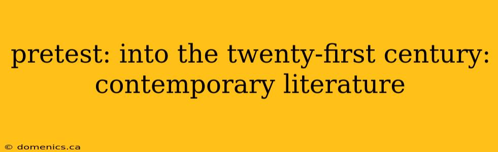 pretest: into the twenty-first century: contemporary literature