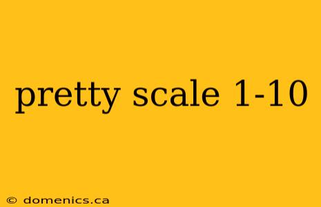 pretty scale 1-10