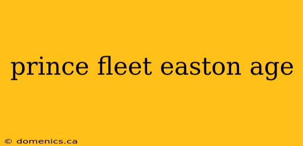 prince fleet easton age