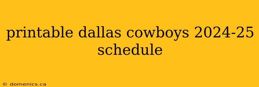 printable dallas cowboys 2024-25 schedule
