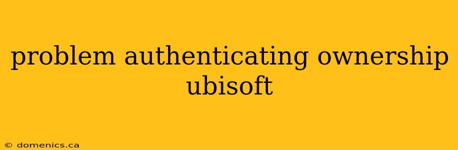 problem authenticating ownership ubisoft